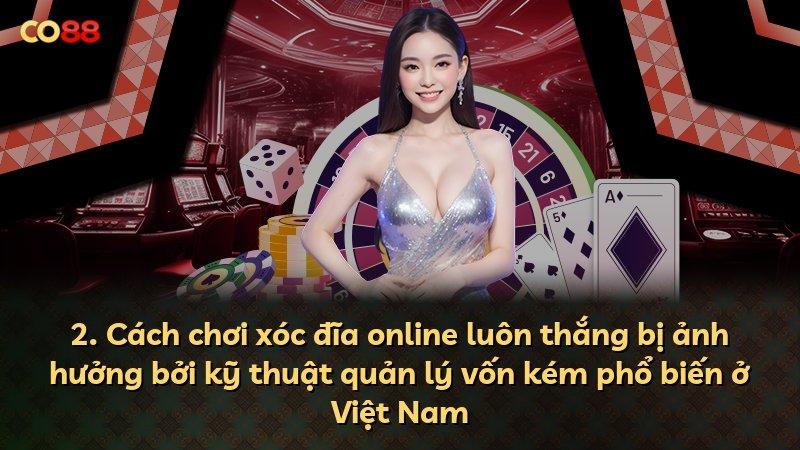 2. Cách chơi xóc đĩa online luôn thắng bị ảnh hưởng bởi kỹ thuật quản lý vốn kém phổ biến ở Việt Nam