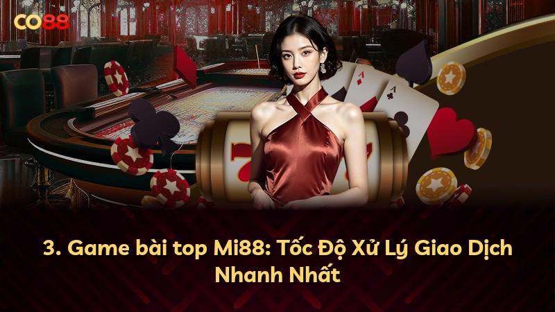 3. Game bài top Mi88: Tốc Độ Xử Lý Giao Dịch Nhanh Nhất