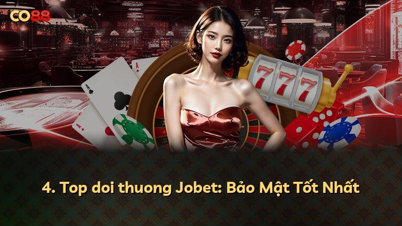 4. Top doi thuong Jobet: Bảo Mật Tốt Nhất
