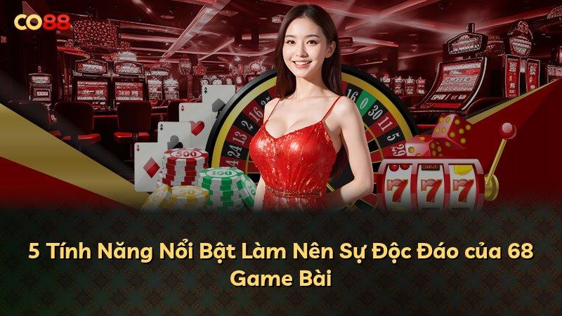 5 Tính Năng Nổi Bật Làm Nên Sự Độc Đáo của 68 Game Bài