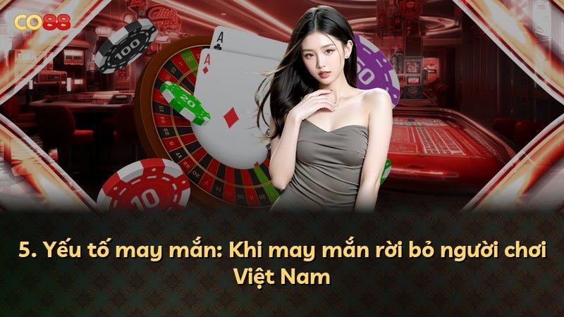 5. Yếu tố may mắn: Khi may mắn rời bỏ người chơi Việt Nam