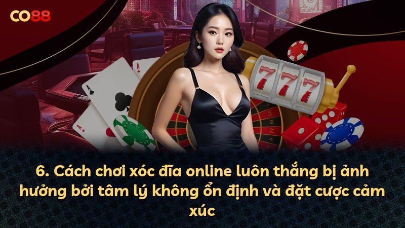 6. Cách chơi xóc đĩa online luôn thắng bị ảnh hưởng bởi tâm lý không ổn định và đặt cược cảm xúc
