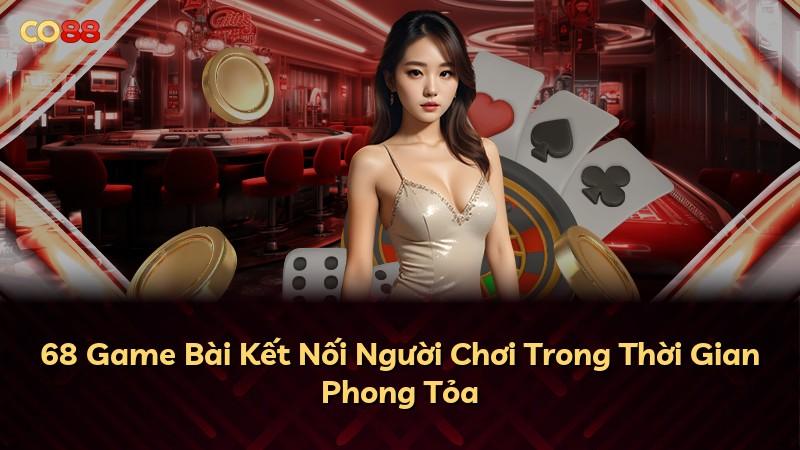 68 Game Bài Kết Nối Người Chơi Trong Thời Gian Phong Tỏa