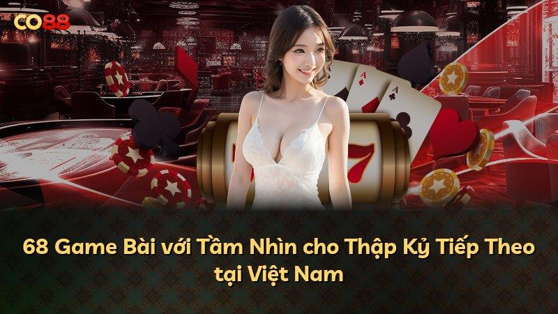 68 Game Bài với Tầm Nhìn cho Thập Kỷ Tiếp Theo tại Việt Nam