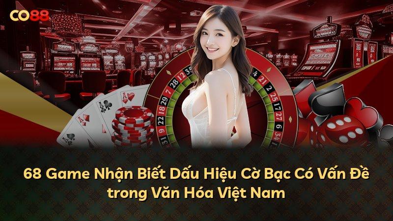 68 Game Nhận Biết Dấu Hiệu Cờ Bạc Có Vấn Đề trong Văn Hóa Việt Nam