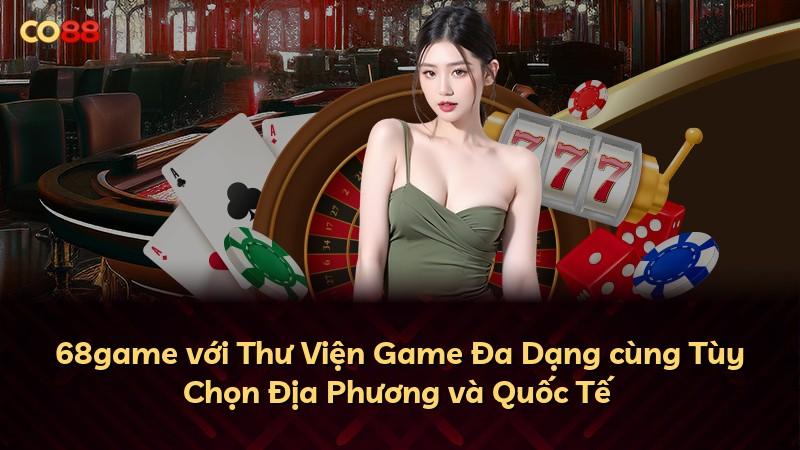 68game với Thư Viện Game Đa Dạng cùng Tùy Chọn Địa Phương và Quốc Tế