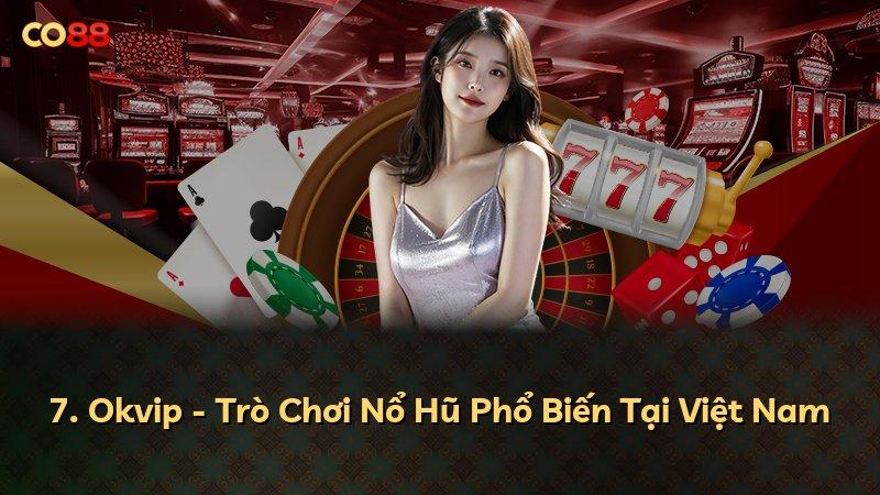 7. Okvip - Trò Chơi Nổ Hũ Phổ Biến Tại Việt Nam