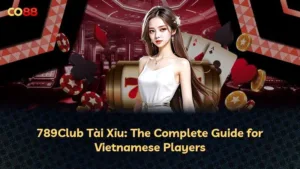 789Club Tài Xỉu: Hướng Dẫn Toàn Diện Cho Người Chơi Việt Nam