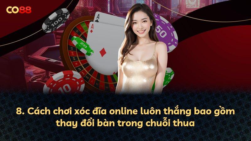 8. Cách chơi xóc đĩa online luôn thắng bao gồm thay đổi bàn trong chuỗi thua