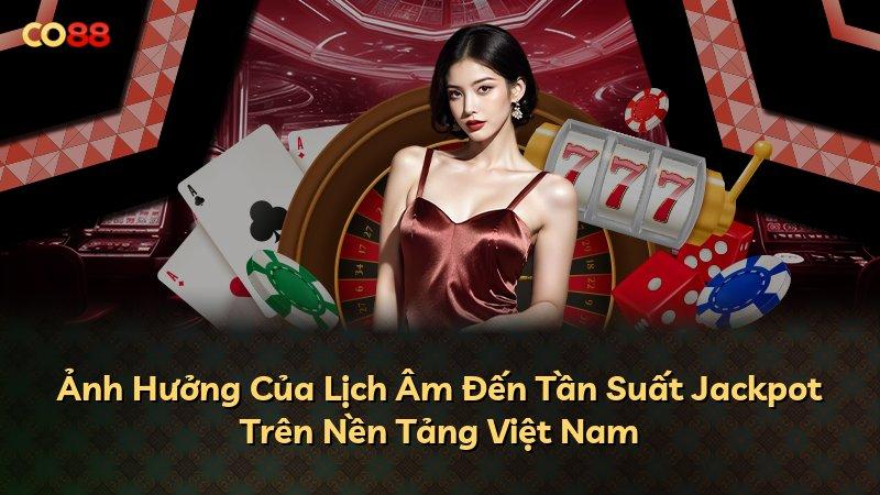 Ảnh Hưởng Của Lịch Âm Đến Tần Suất Jackpot Trên Nền Tảng Việt Nam