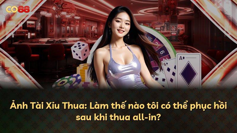Ảnh Tài Xỉu Thua: Làm thế nào tôi có thể phục hồi sau khi thua all-in?