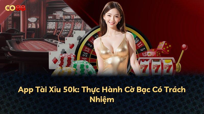 App Tài Xỉu 50k: Thực Hành Cờ Bạc Có Trách Nhiệm
