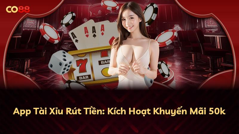 App Tài Xỉu Rút Tiền: Kích Hoạt Khuyến Mãi 50k
