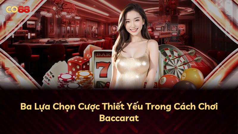 Ba Lựa Chọn Cược Thiết Yếu Trong Cách Chơi Baccarat
