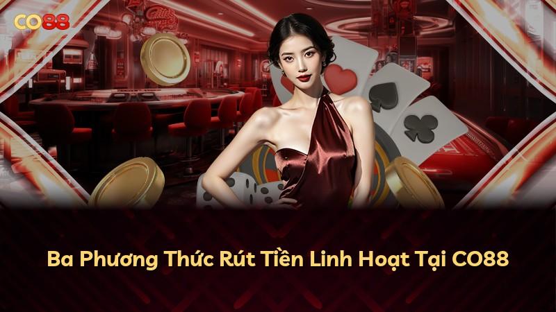 Ba Phương Thức Rút Tiền Linh Hoạt Tại CO88