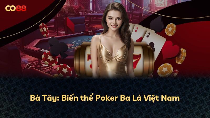 Bà Tây: Biến thể Poker Ba Lá Việt Nam