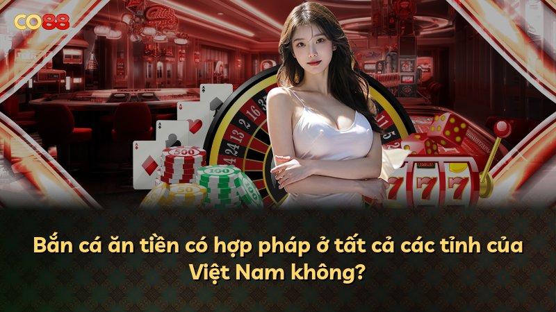 Bắn cá ăn tiền có hợp pháp ở tất cả các tỉnh của Việt Nam không?