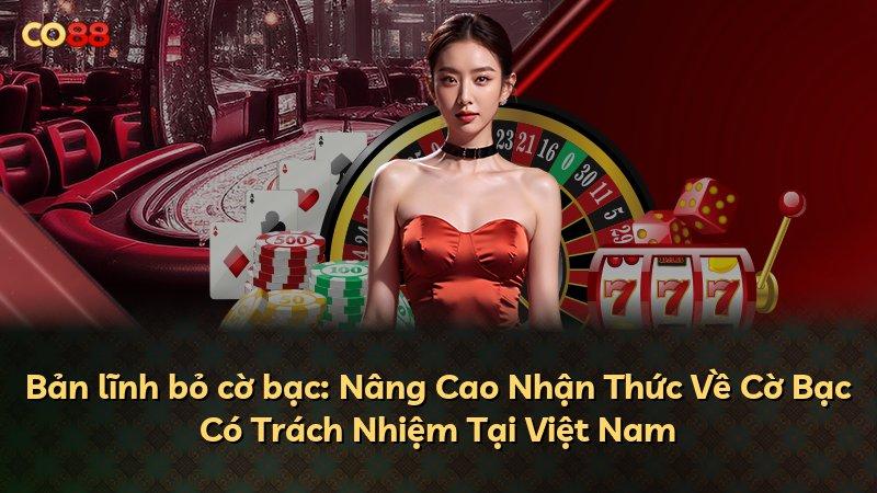 Bản lĩnh bỏ cờ bạc: Nâng Cao Nhận Thức Về Cờ Bạc Có Trách Nhiệm Tại Việt Nam