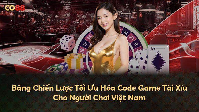 Bảng Chiến Lược Tối Ưu Hóa Code Game Tài Xỉu Cho Người Chơi Việt Nam