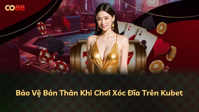 Bảo Vệ Bản Thân Khi Chơi Xóc Đĩa Trên Kubet