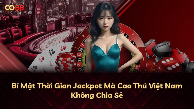 Bí Mật Thời Gian Jackpot Mà Cao Thủ Việt Nam Không Chia Sẻ