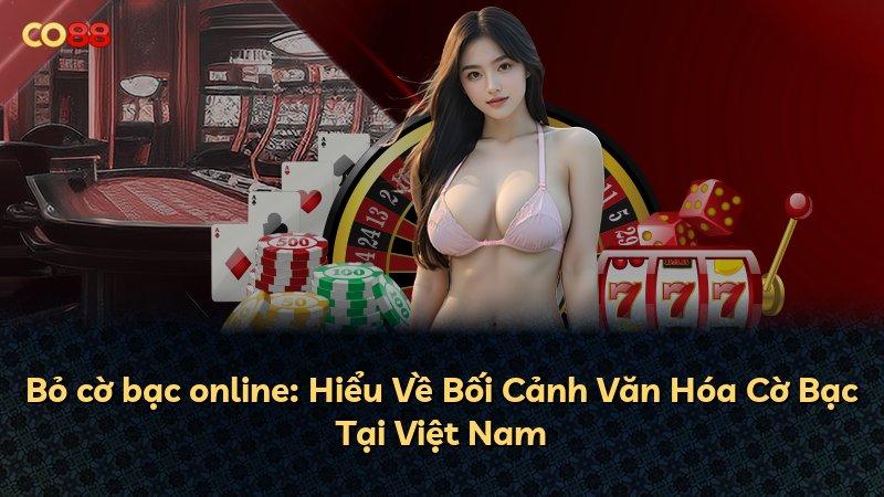 Bỏ cờ bạc online: Hiểu Về Bối Cảnh Văn Hóa Cờ Bạc Tại Việt Nam