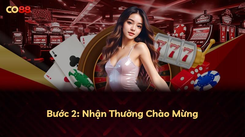 Bước 2: Nhận Thưởng Chào Mừng