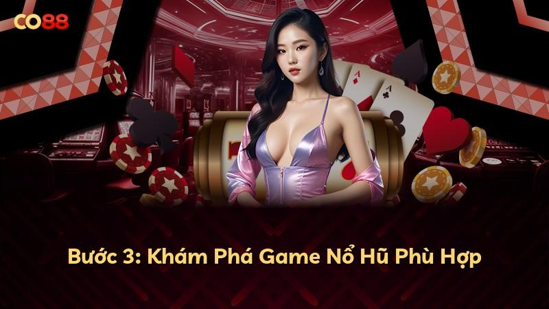 Bước 3: Khám Phá Game Nổ Hũ Phù Hợp
