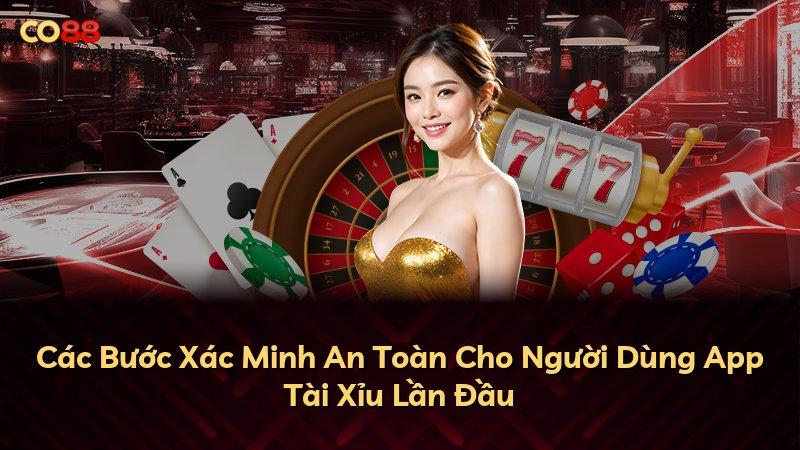 Các Bước Xác Minh An Toàn Cho Người Dùng App Tài Xỉu Lần Đầu