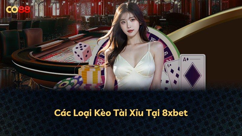 Các Loại Kèo Tài Xỉu Tại 8xbet