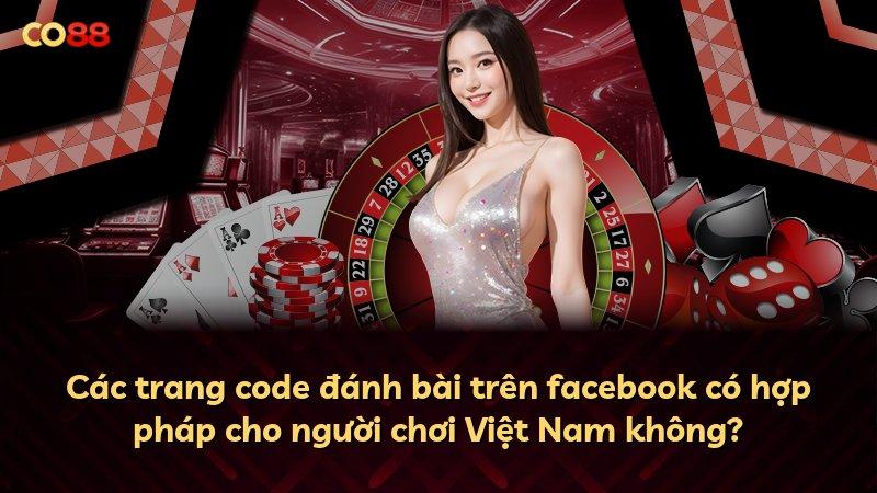 Các trang code đánh bài trên facebook có hợp pháp cho người chơi Việt Nam không?