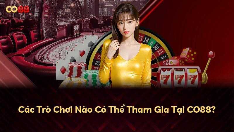 Các Trò Chơi Nào Có Thể Tham Gia Tại CO88?
