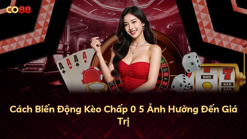 Cách Biến Động Kèo Chấp 0 5 Ảnh Hưởng Đến Giá Trị