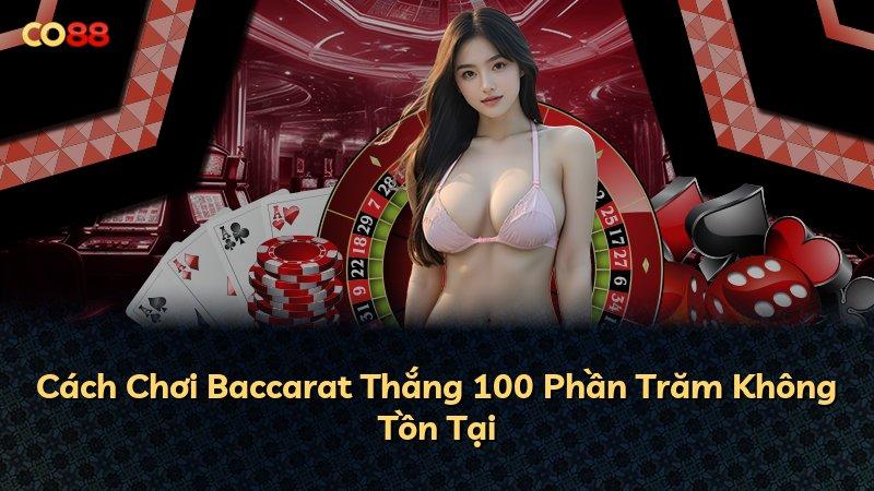 Cách Chơi Baccarat Thắng 100 Phần Trăm Không Tồn Tại