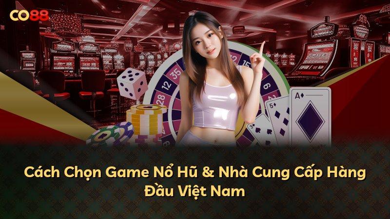 Cách Chọn Game Nổ Hũ & Nhà Cung Cấp Hàng Đầu Việt Nam