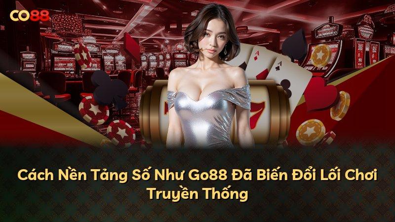 Cách Nền Tảng Số Như Go88 Đã Biến Đổi Lối Chơi Truyền Thống