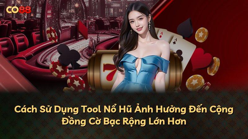 Cách Sử Dụng Tool Nổ Hũ Ảnh Hưởng Đến Cộng Đồng Cờ Bạc Rộng Lớn Hơn