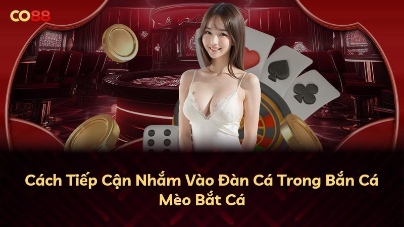 Cách Tiếp Cận Nhắm Vào Đàn Cá Trong Bắn Cá Mèo Bắt Cá