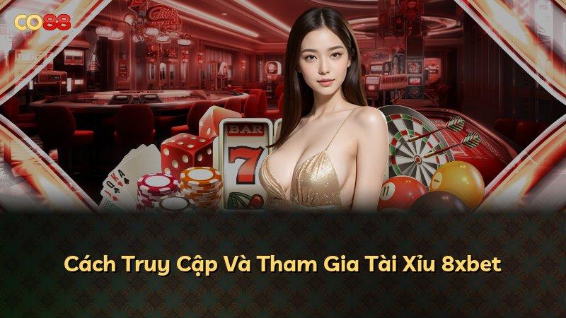 Cách Truy Cập Và Tham Gia Tài Xỉu 8xbet