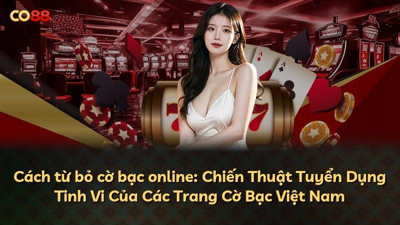 Cách từ bỏ cờ bạc online: Chiến Thuật Tuyển Dụng Tinh Vi Của Các Trang Cờ Bạc Việt Nam