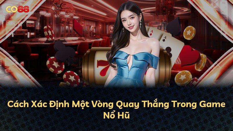 Cách Xác Định Một Vòng Quay Thắng Trong Game Nổ Hũ