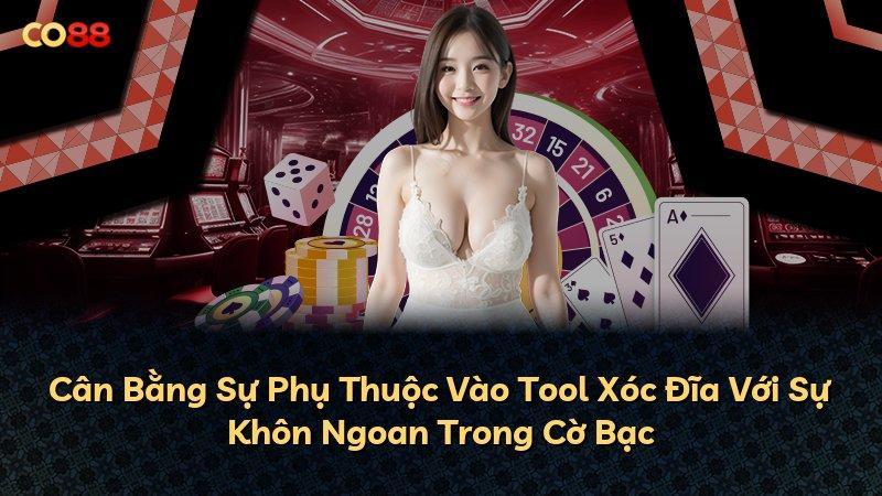 Cân Bằng Sự Phụ Thuộc Vào Tool Xóc Đĩa Với Sự Khôn Ngoan Trong Cờ Bạc