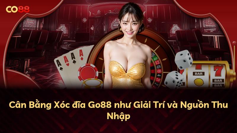 Cân Bằng Xóc đĩa Go88 như Giải Trí và Nguồn Thu Nhập