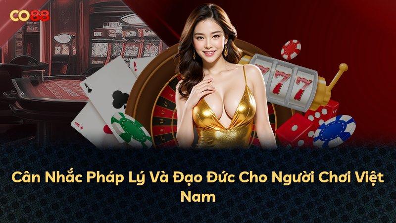 Cân Nhắc Pháp Lý Và Đạo Đức Cho Người Chơi Việt Nam