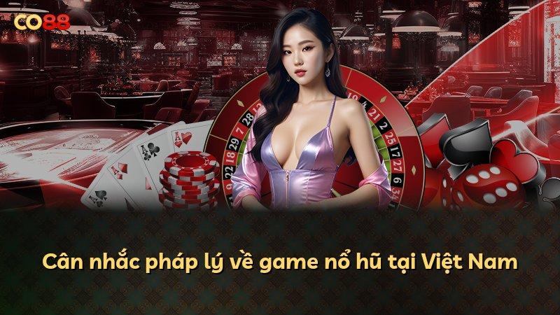 Cân nhắc pháp lý về game nổ hũ tại Việt Nam