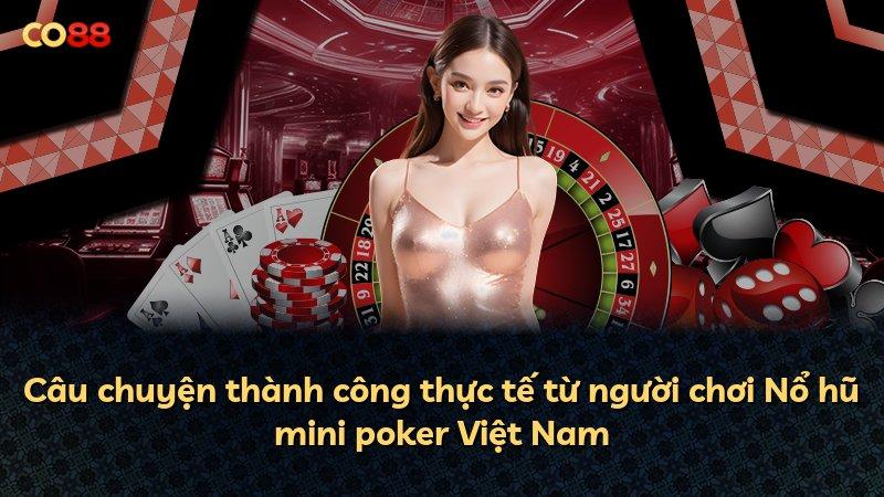 Câu chuyện thành công thực tế từ người chơi Nổ hũ mini poker Việt Nam