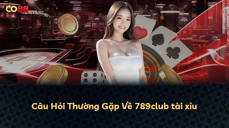 Câu Hỏi Thường Gặp Về 789club tài xỉu