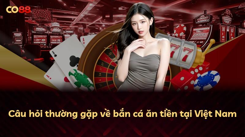 Câu hỏi thường gặp về bắn cá ăn tiền tại Việt Nam