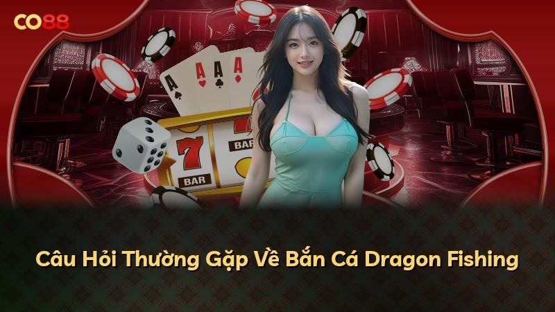 Câu Hỏi Thường Gặp Về Bắn Cá Dragon Fishing