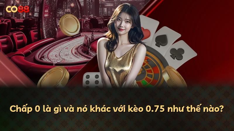 Chấp 0 là gì và nó khác với kèo 0.75 như thế nào?